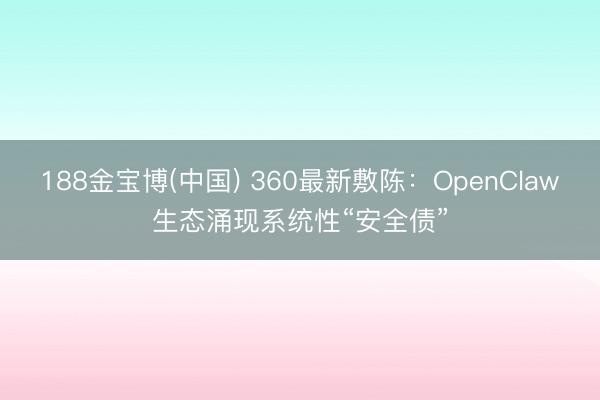 188金宝博(中国) 360最新敷陈：OpenClaw生态涌现系统性“安全债”